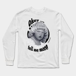 Okey... Tell me more 2 Long Sleeve T-Shirt